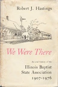 We were there: An Oral history of the Illinois Baptist State Association, 1907-1976