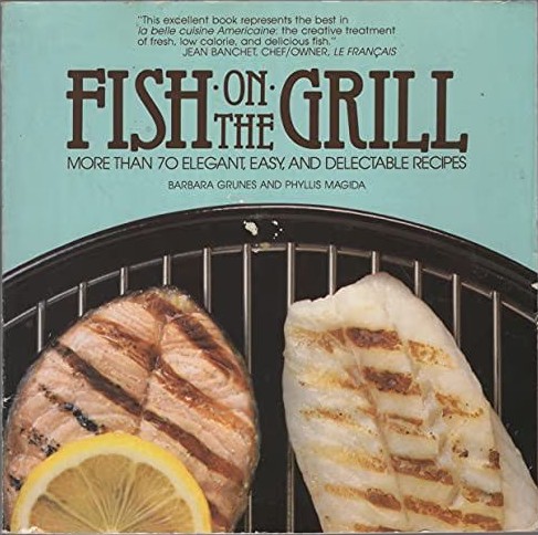 Fish on the Grill: More Than 70 Elegant, Easy, and Delectable Recipes