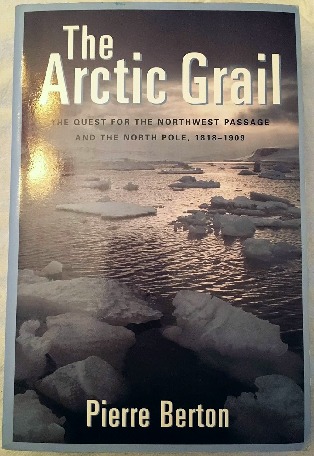 The Arctic Grail: The Quest for the Northwest Passage and The North Pole, 1818-1909