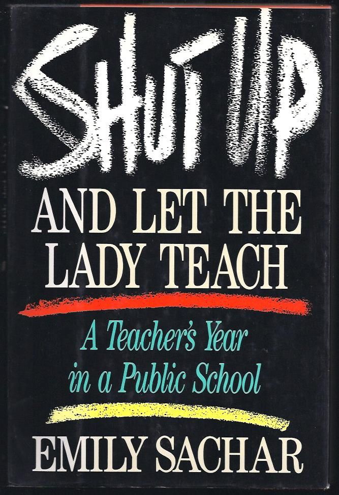 Image for Shut Up and Let the Lady Teach : A Teacher's Year in a Public School Shut Up and Let the Lady Teach : A Teacher's Year in a Public School