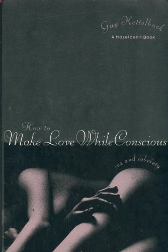 How to Make Love While Conscious :Sex and Sobriety