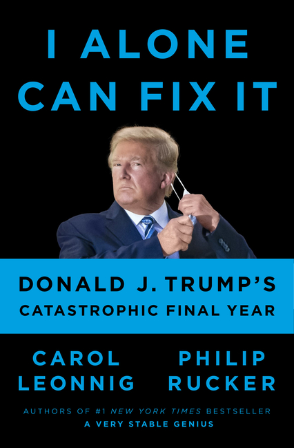 I Alone Can Fix It : Donald Trump's Catastrophic Final Year