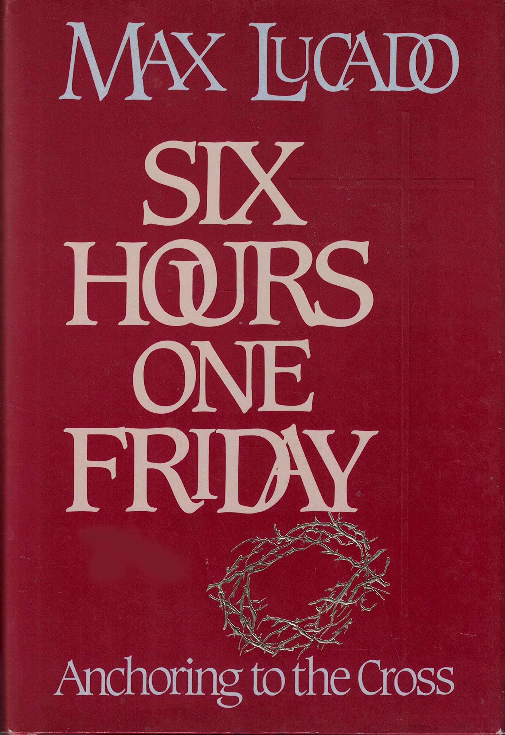Six Hours One Friday: Anchoring to the Power of the Cross