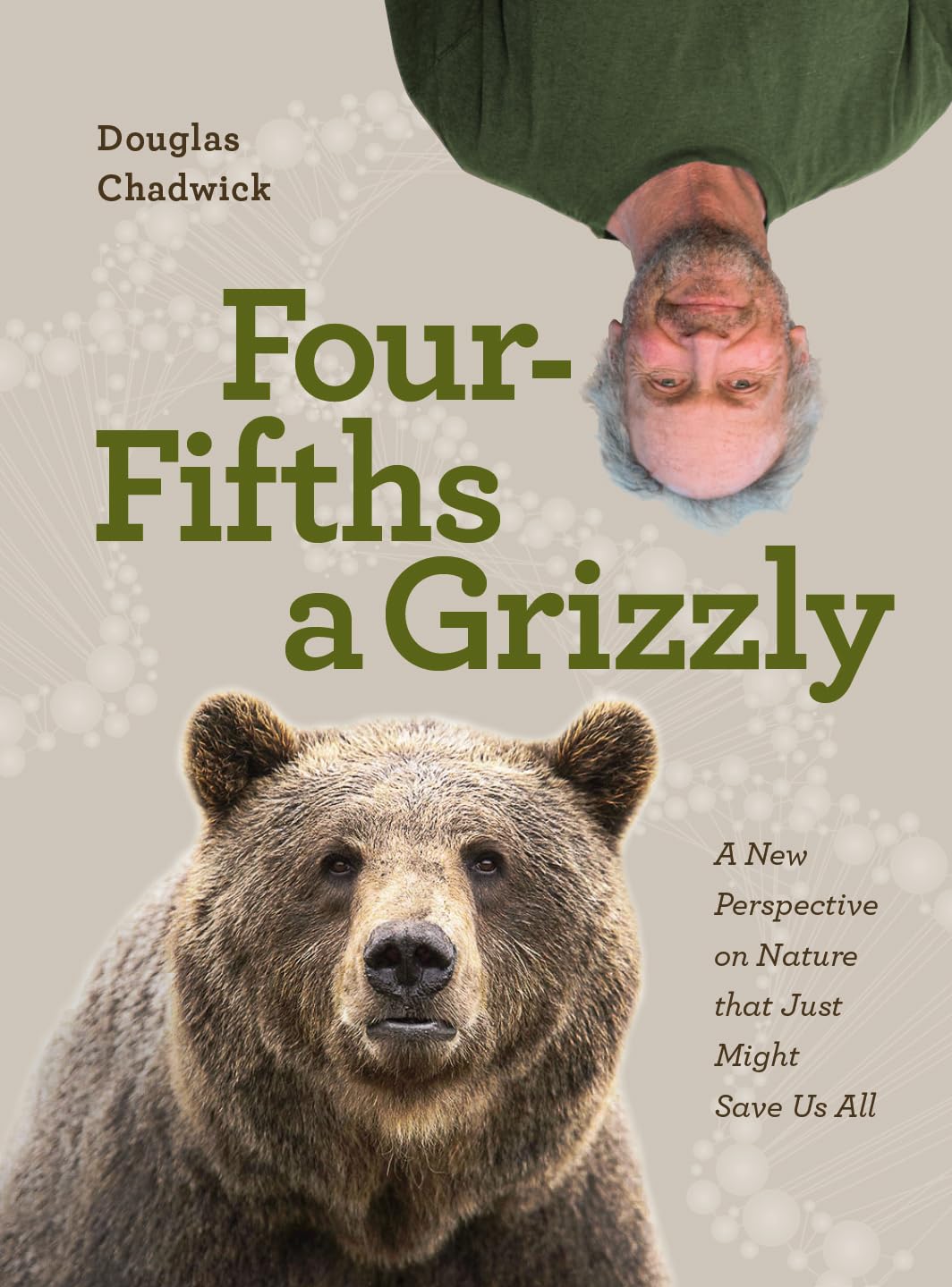 Four Fifths a Grizzly : A New Perspective on Nature That Just Might Save Us All