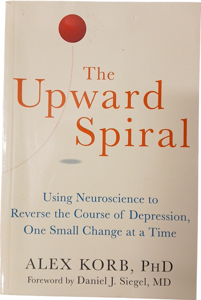The Upward Spiral: Using Neuroscience to Reverse the Course of Depression, One Small Change at a Time
