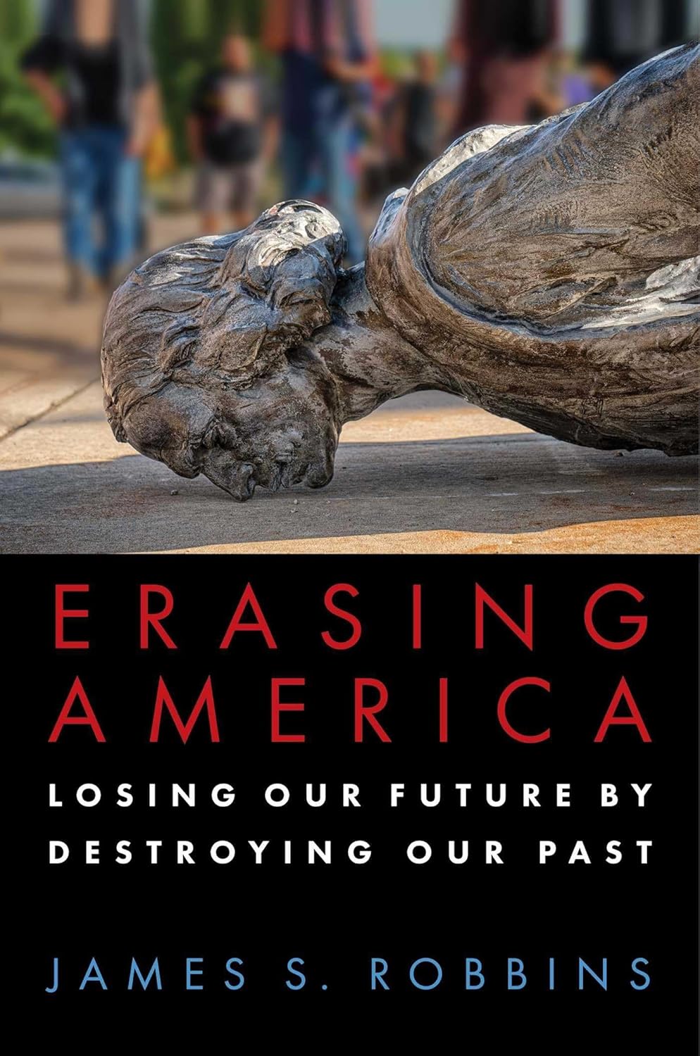 Erasing America: Losing Our Future By Destroying Our Past