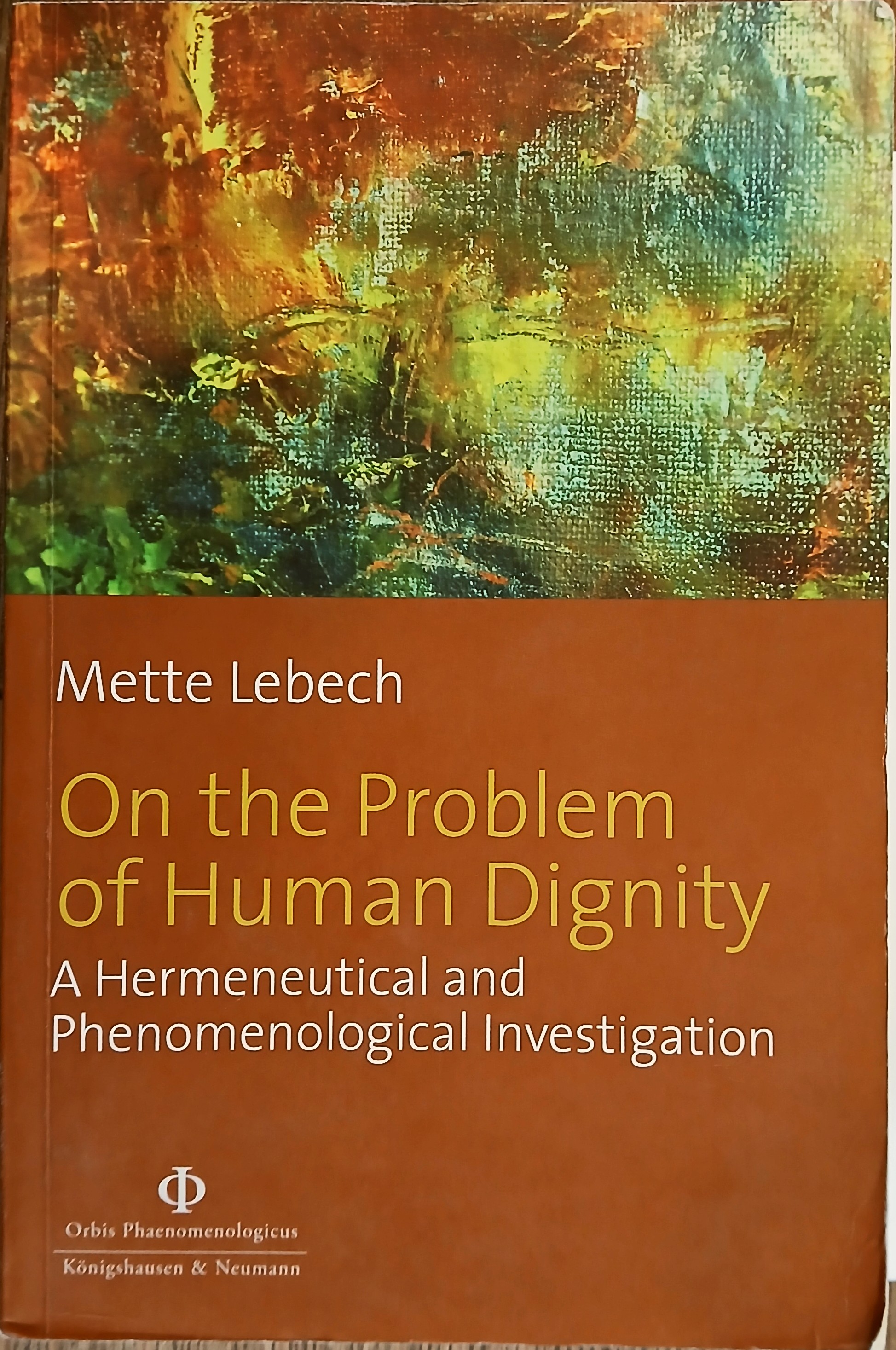 On the Problem of Human Dignity: A Hermeneutical and Phenomenological Investigation (Orbis Phaenomenoligicus #18)