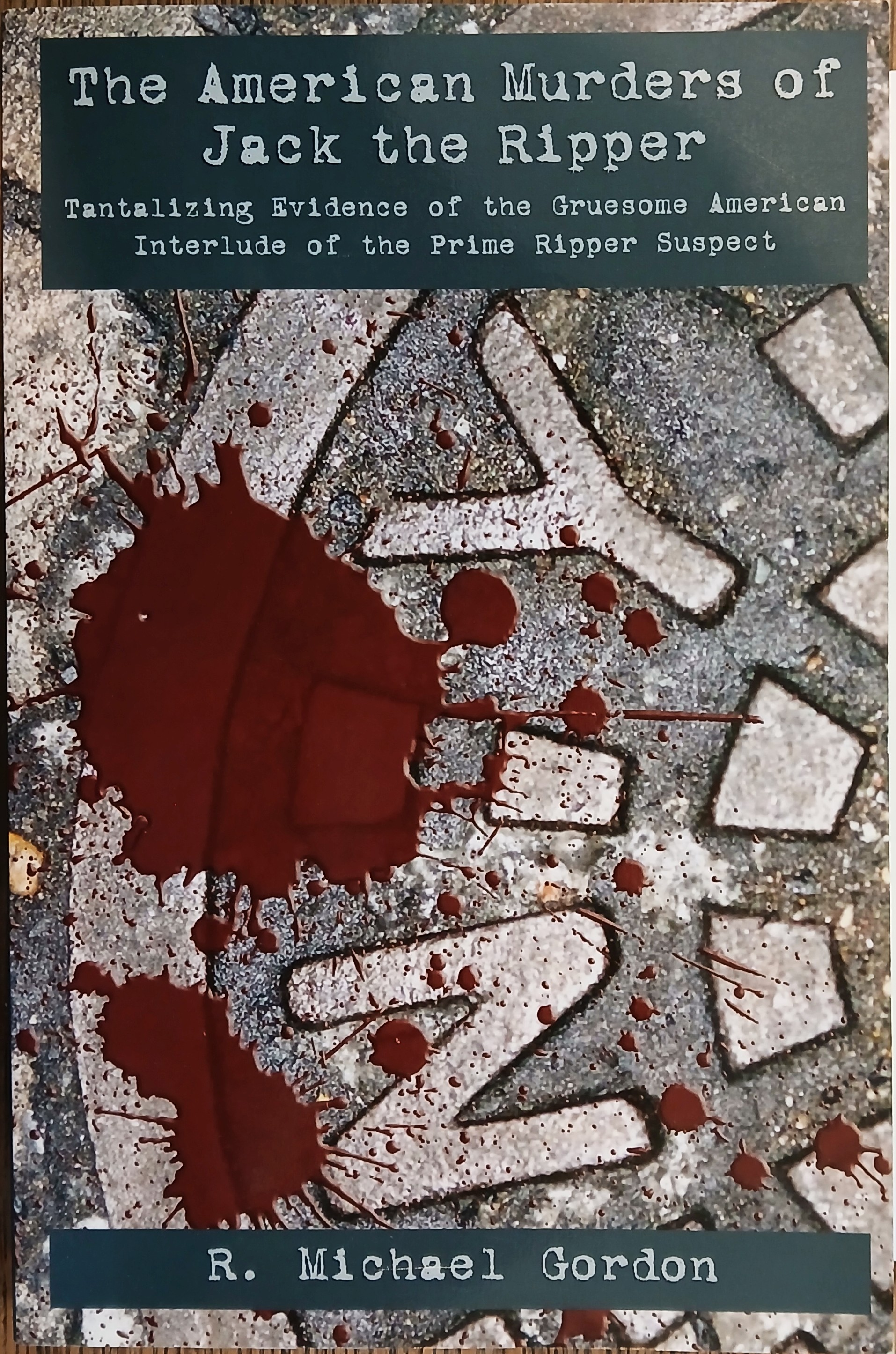 The American Murders of Jack the Ripper: Tantalizing Evidence of the Gruesome American Interlude of the Prime Ripper Suspect