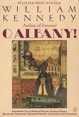 O Albany!: Improbable City of Political Wizards, Fearless Ethnics, Spectacular, Aristocrats, Splendid Nobodies, and Underrated Scoundrels