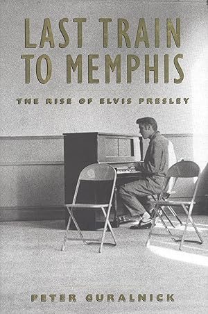 Last Train to Memphis : The Rise of Elvis Presley