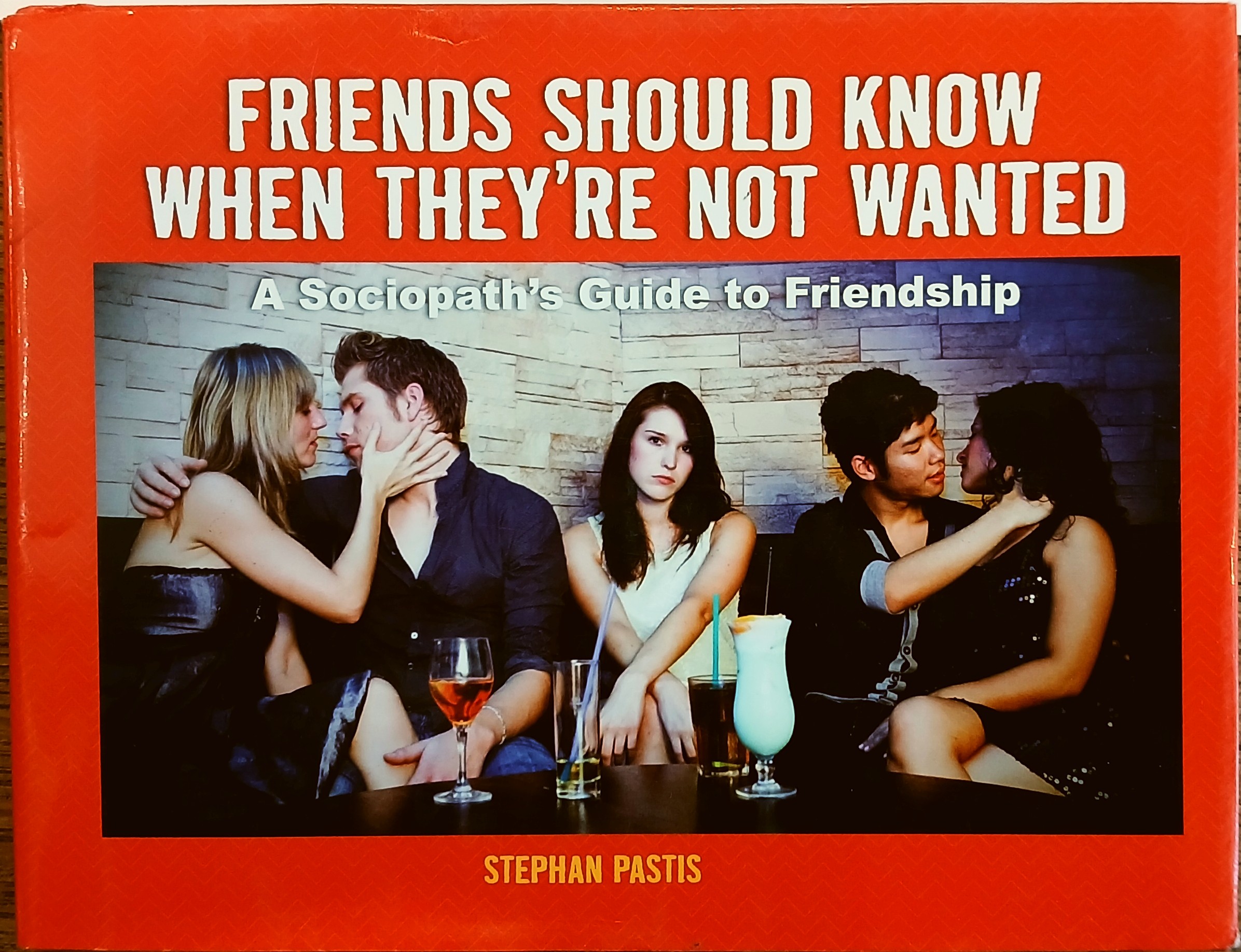 Friends Should Know When They're Not Wanted: A Sociopath's Guide to Friendship