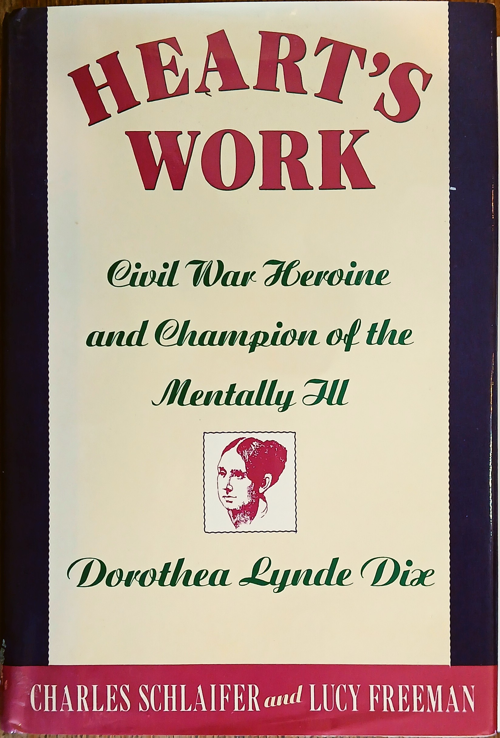 Heart's Work: Civil War Heroine and Champion of the Mentally Ill, Dorothea Lynde Dix