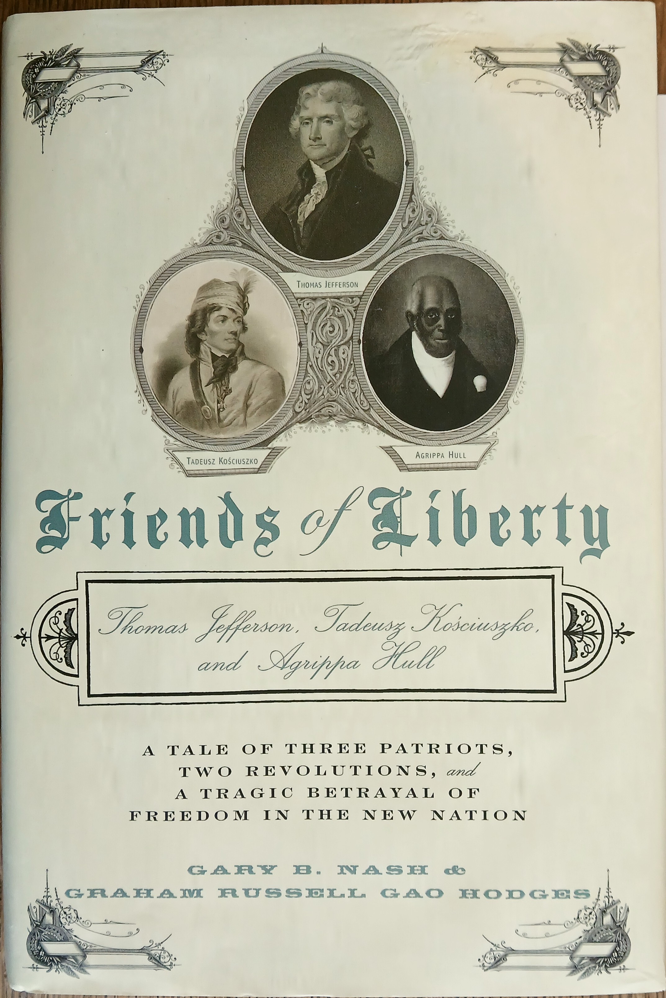 Friends of Liberty: Thomas Jefferson, Thaddeus Kosciuszko, and Agrippa Hull - A Tale of Three Patriots, Two Revolutions, and the Betrayal that Divided a Nation