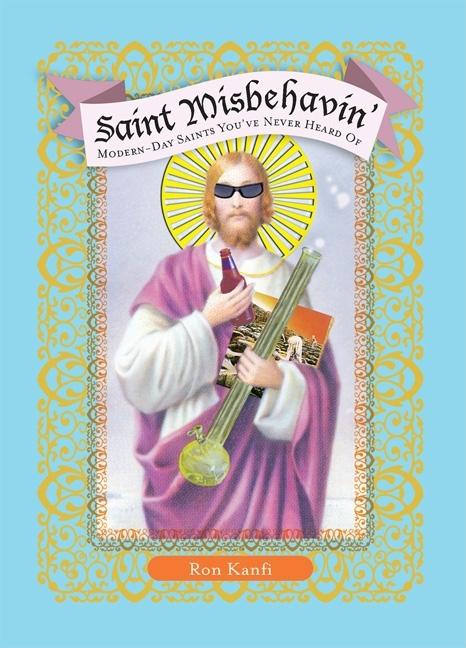 Saint Misbehavin' Modern Day Saints You've Never Heart Of