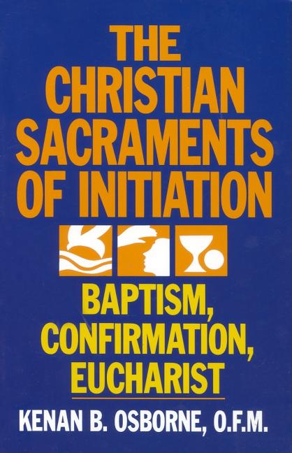 The Christian Sacraments of Initiation: Baptism, Confirmation, Eucharist