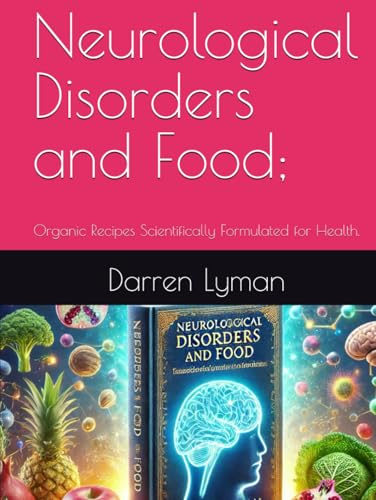Neurological Disorders and Food : Organic Recipes Scientifically Formulated for Health