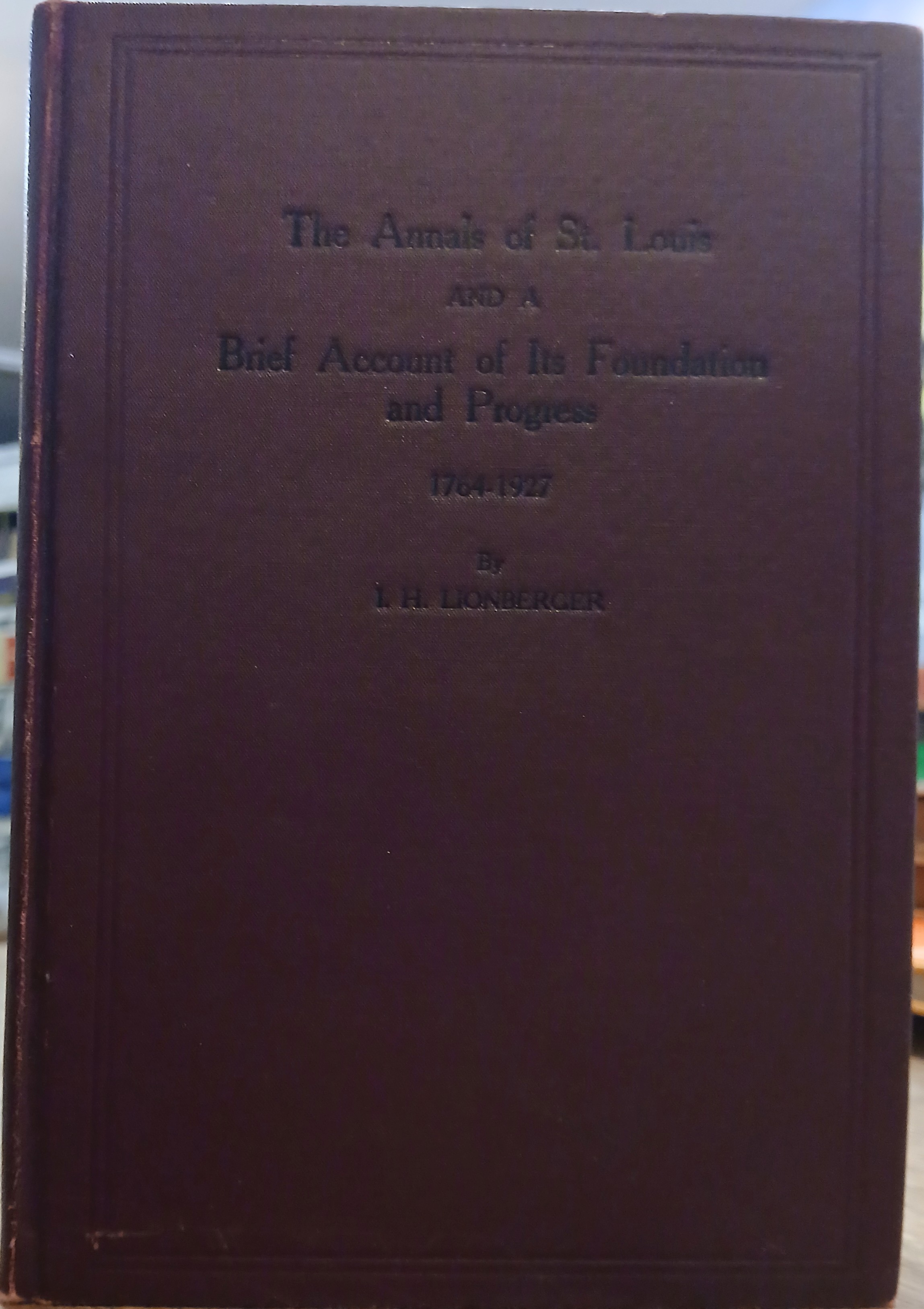 Image for The Annals of St. Louis and a Brief Account of its Foundation and Progress 1764-1927 The Annals of St. Louis and a Brief Account of its Foundation and Progress 1764-1927