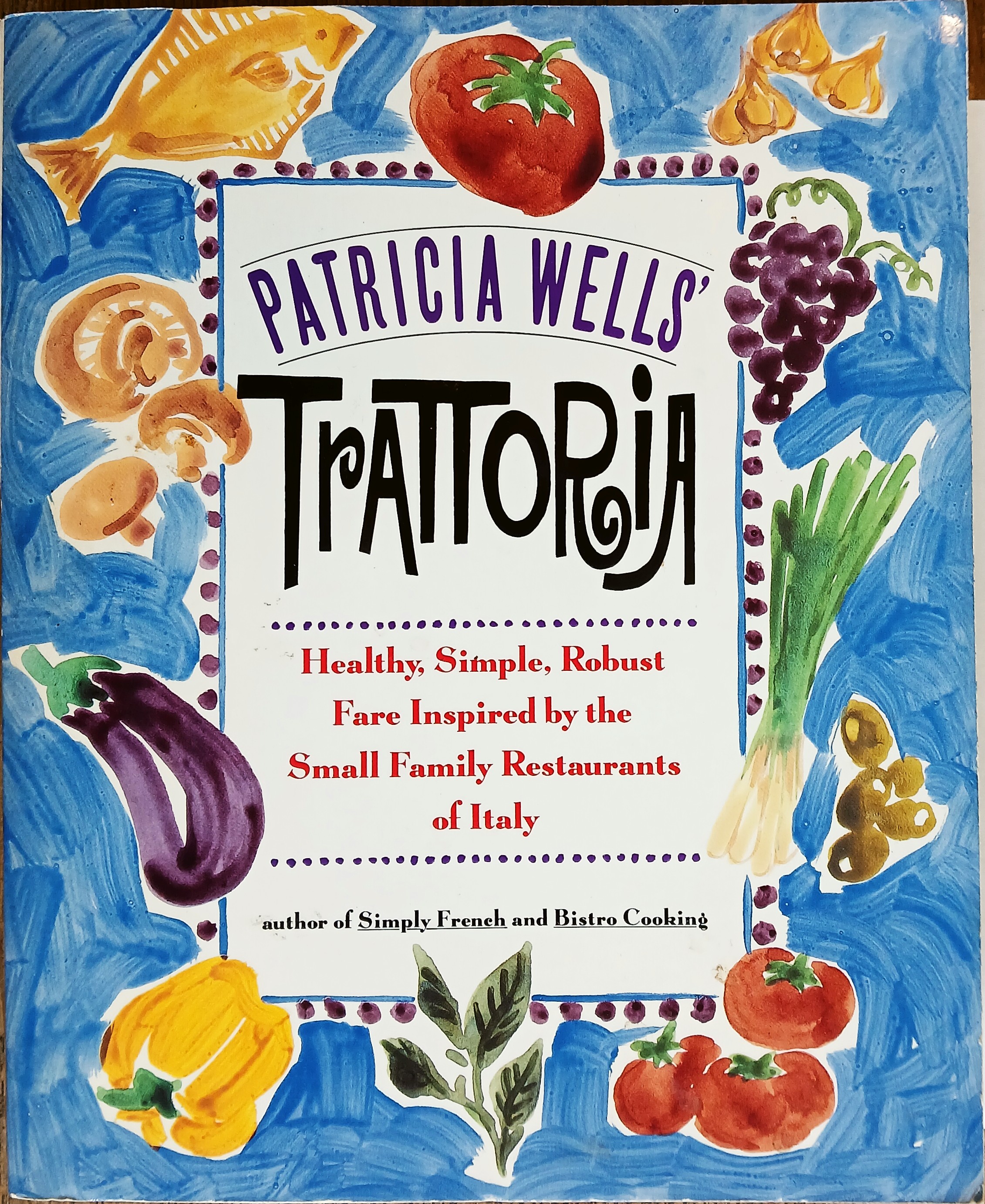 Patricia Wells' Trattoria: Healthy, Simple, Robust Fare Inspired By the Small Family Restaurants of Italy