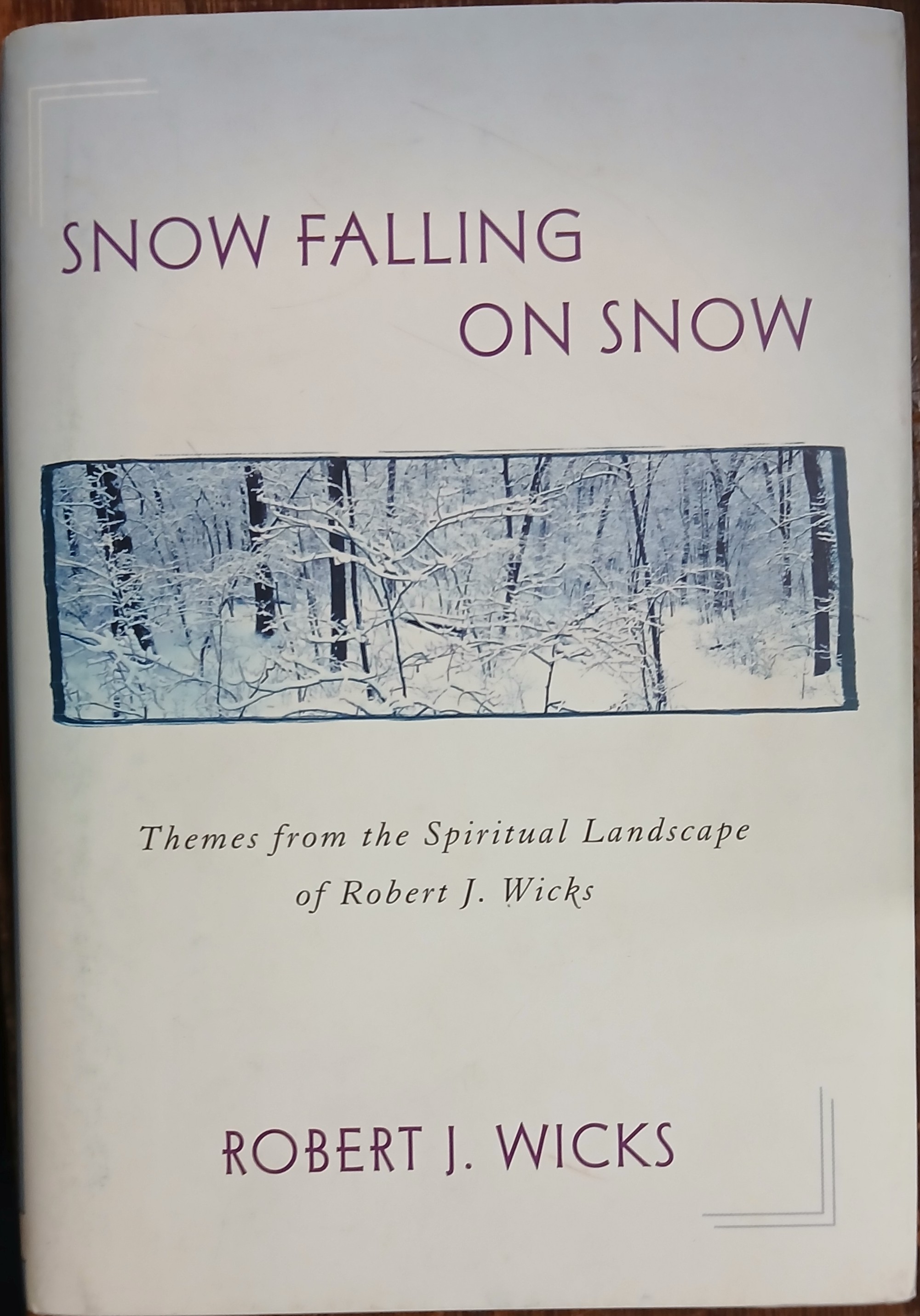Snow Falling On Snow: Themes from the Spiritual Landscape of Robert J. Wick