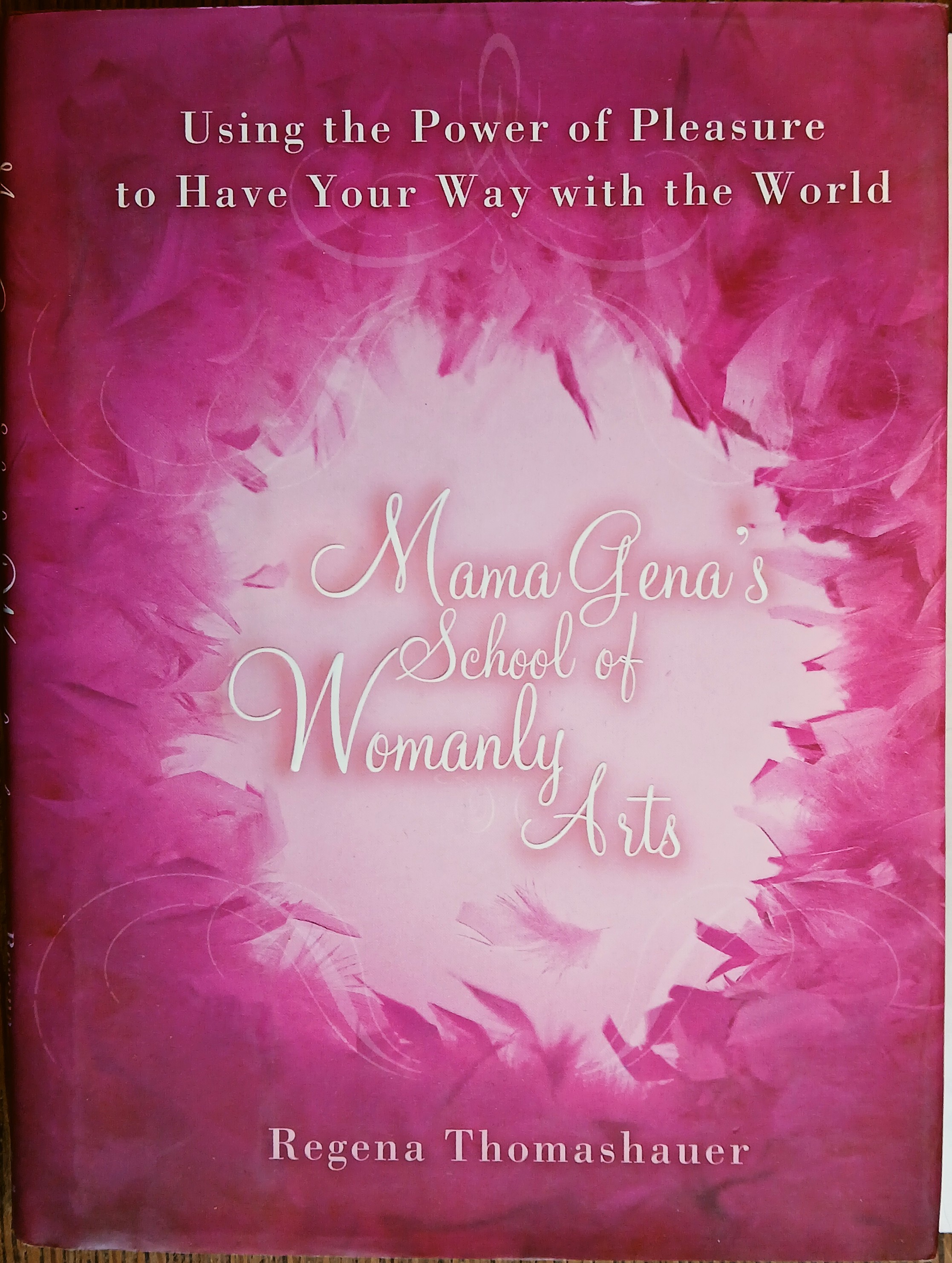 Mama Gena's School of Womanly Arts: Using the Power of Pleasure to Have Your Way With the World