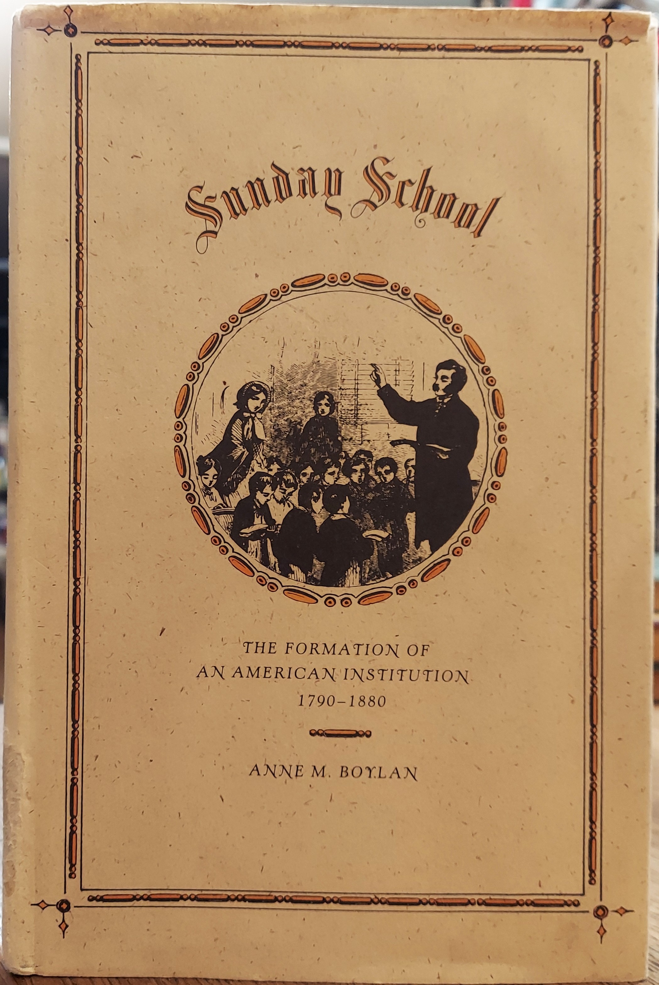 Sunday School: The Formation of an American Institution, 1790-1880