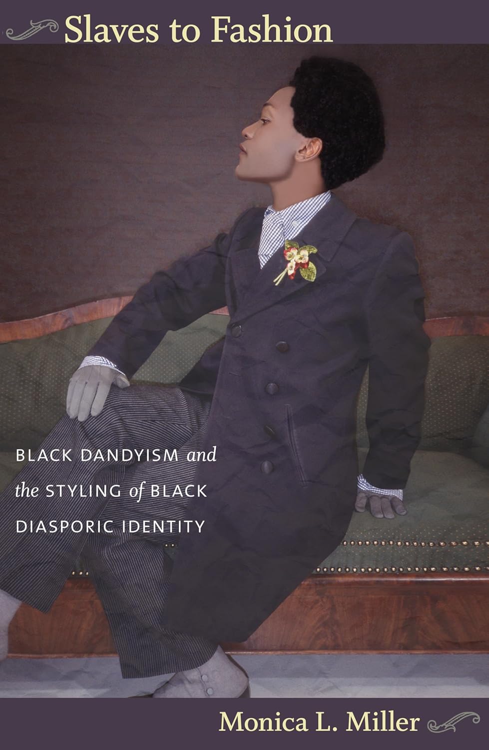 Slaves to Fashion : Black Dandyism and the Styling of Black Diasporic Identity