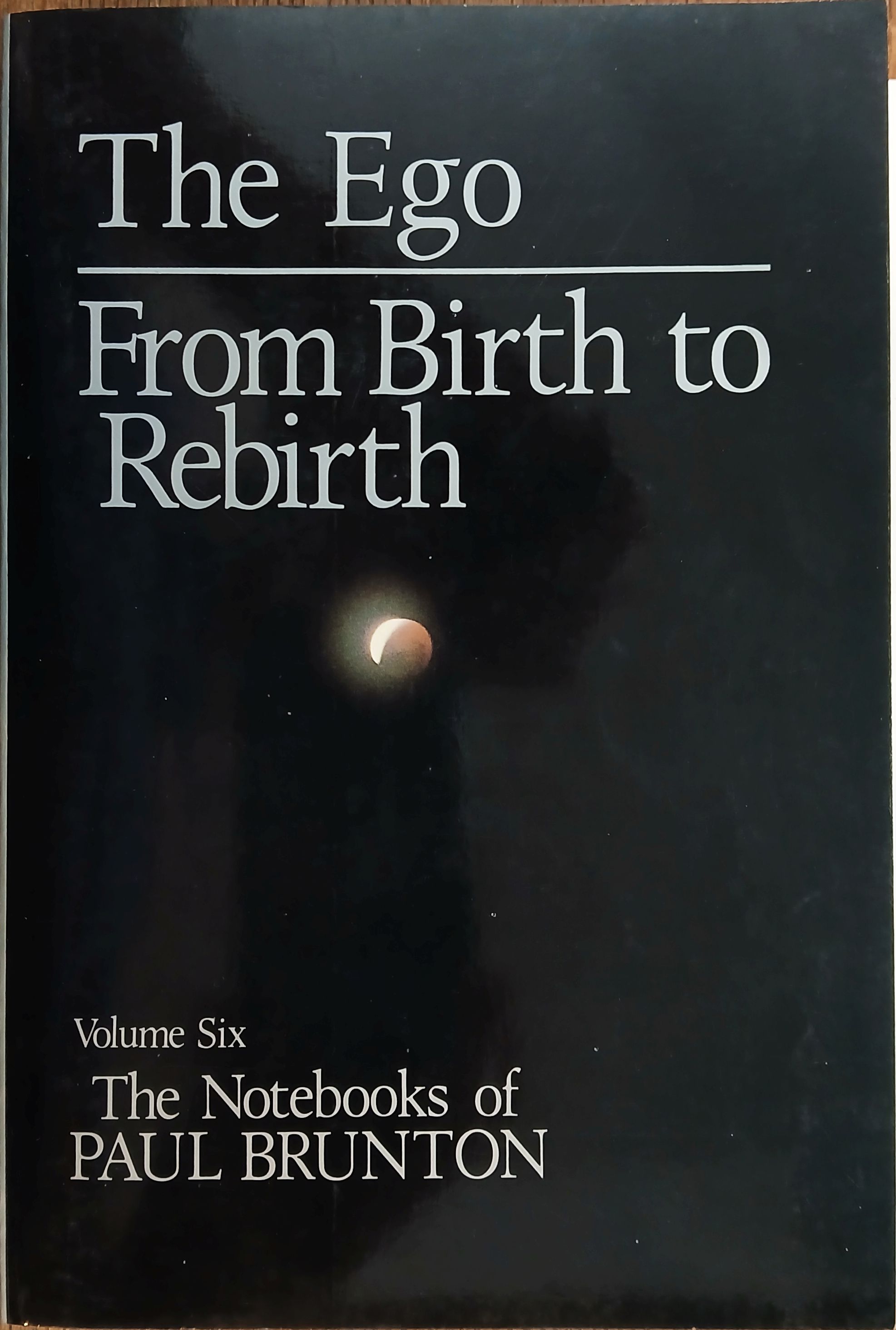 The Ego: From Birth to Rebirth (The Notebooks of Paul Brunton Volume 6)