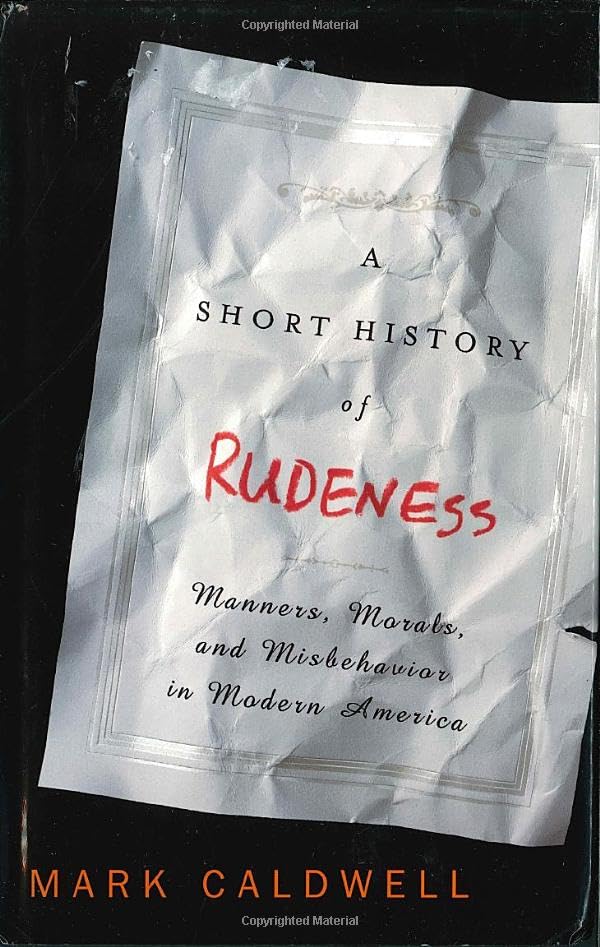 A Short History of Rudeness: Manners, Morals, and Misbehavior in Modern America