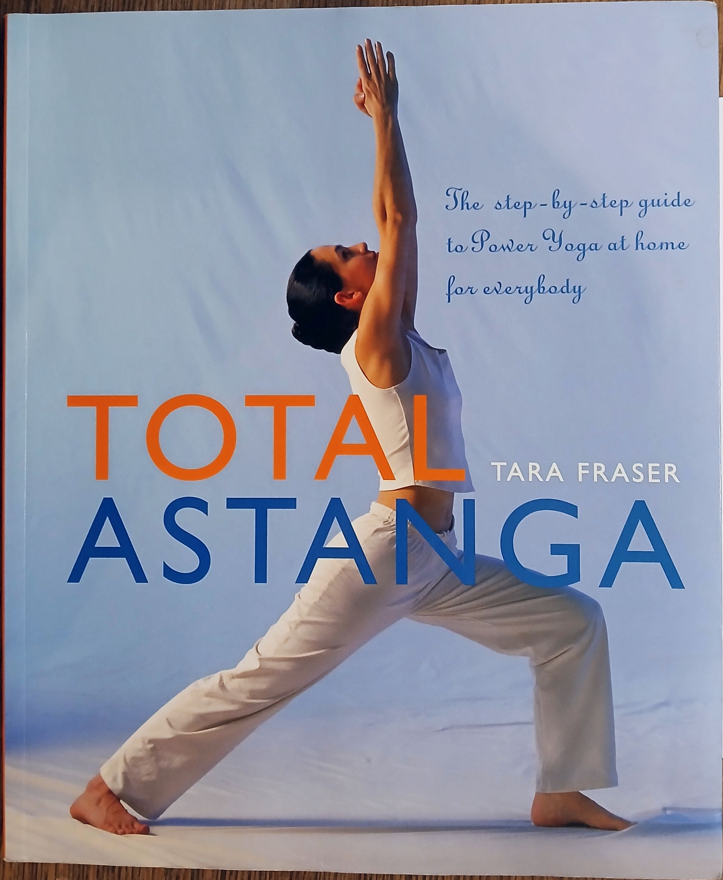 Total Astanga: The Ste-by-Step Guide to Power Yoga at Home for Everybody