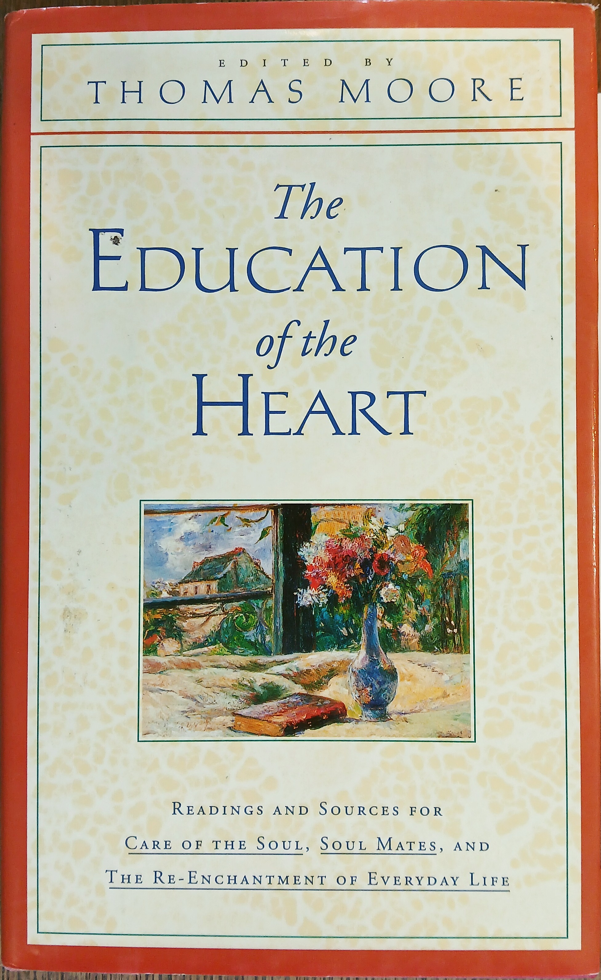 The Education of the Heart: Readings and Sources for Care of the Soul, Soul Mates, and The Re-Enchantment of Everyday Life
