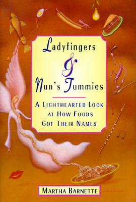 Ladyfingers & Nun's Tummies: A Lighthearted Look at How Foods Got Their Names