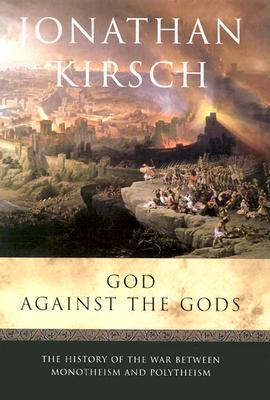 God Against the Gods: The History of the War Between Monotheism and Polytheism