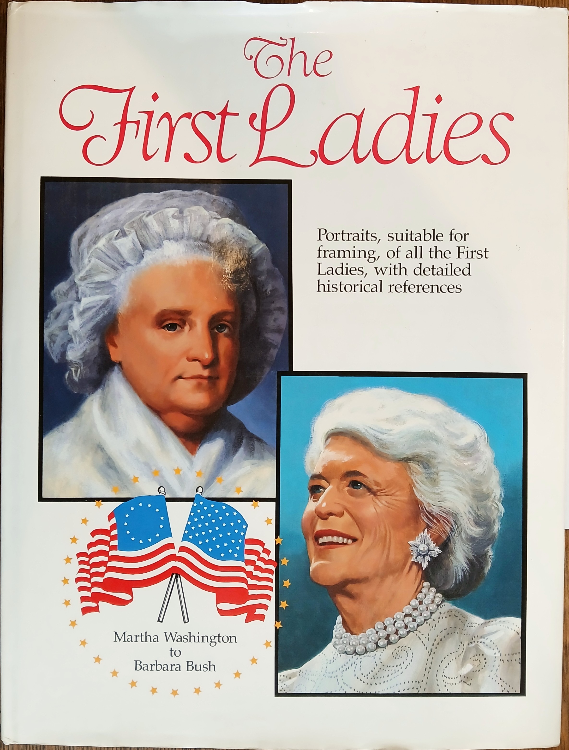 The First Ladies: Martha Washington to Barbara Bush - Portraits, Suitable for Framing, of All the First Ladies, with Detailed Historical References