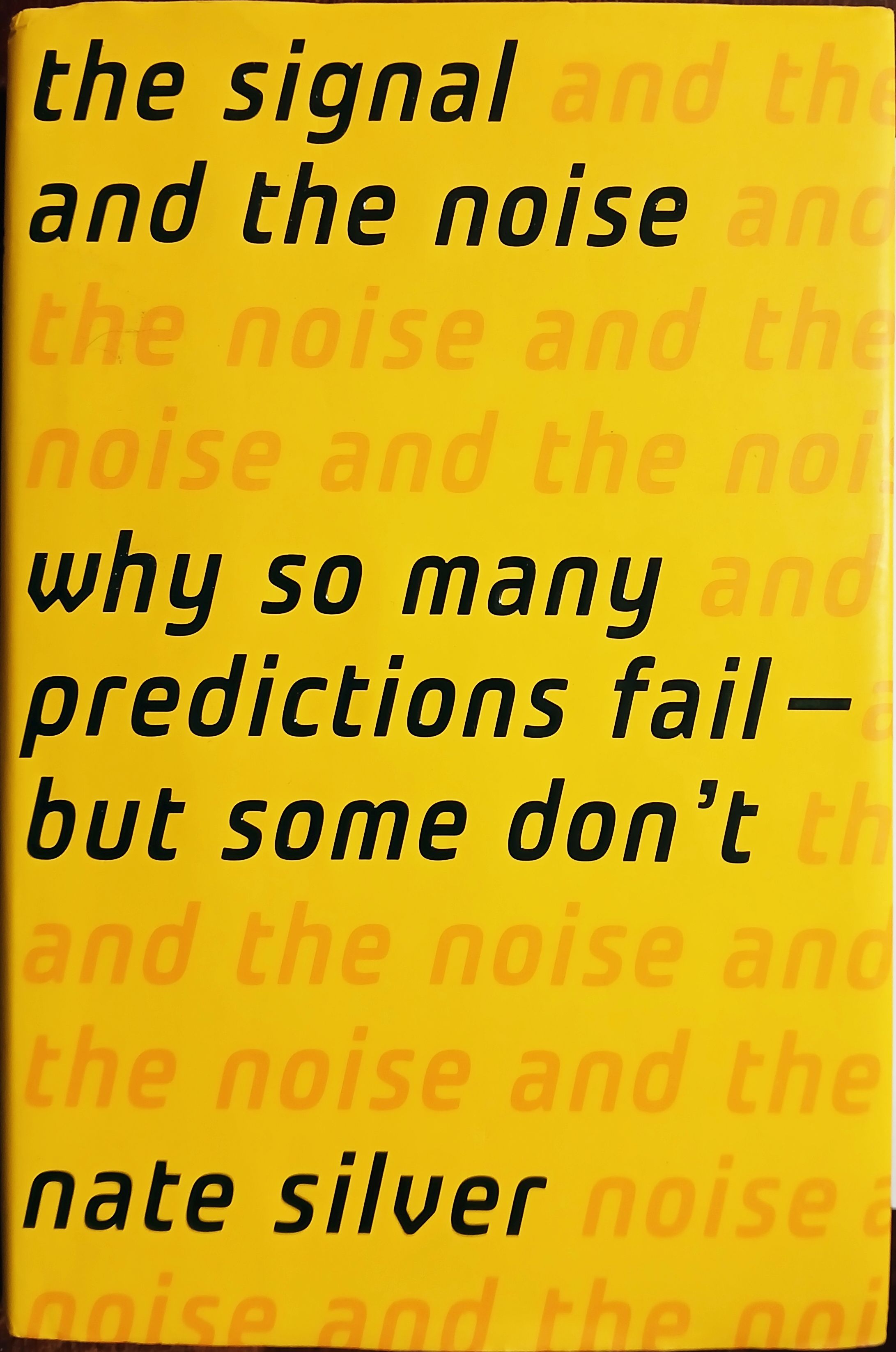 The Signal and the Noise: Why So Many Predictions Fail - But Some Don't