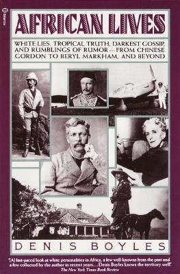African Lives: White Lies, Tropical Truth, Darkest Gossip, and Rumblings of Rumor from Chinese Gordon to Beryl Markham, and Beyond