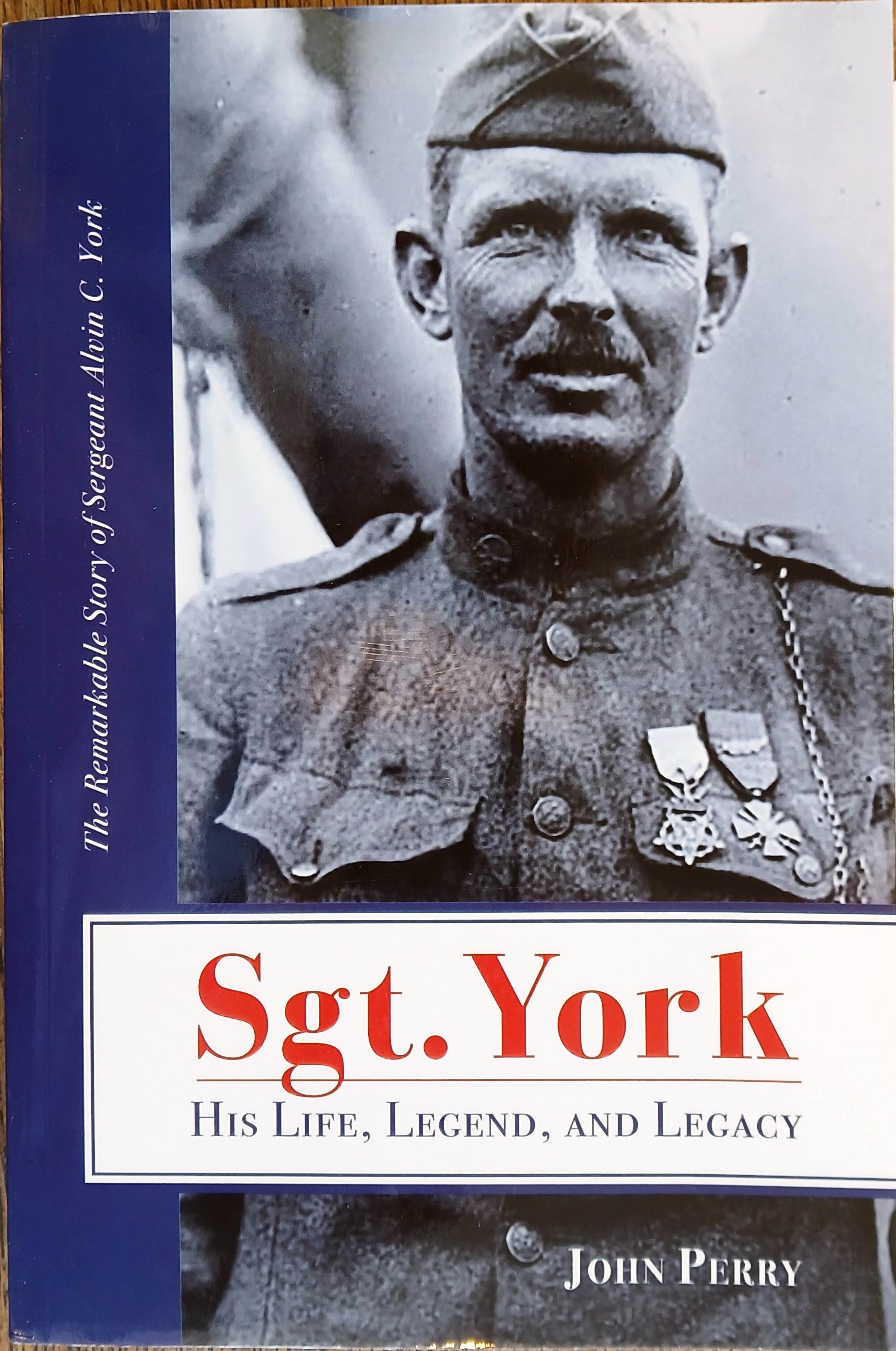 Sgt. York: His Life, Legend, and Legacy - The Remarkable Story of Sergeant Alvin C. York