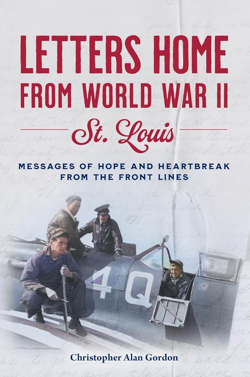 Letters Home From World War II: St. Louis - Messages of Hope and Heartbreak from the Front Lines