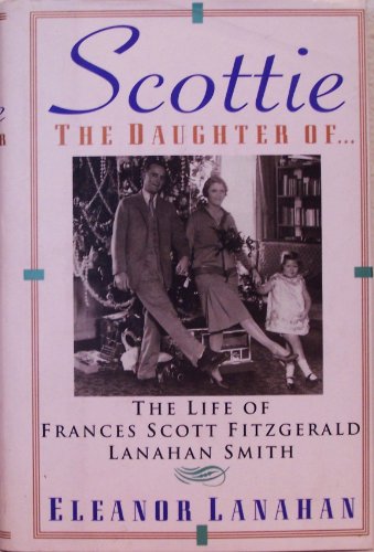 Image for Scottie the Daughter Of.: The Life of Frances Scott Fitzgerald Lanahan Smith Scottie the Daughter Of.: The Life of Frances Scott Fitzgerald Lanahan Smith