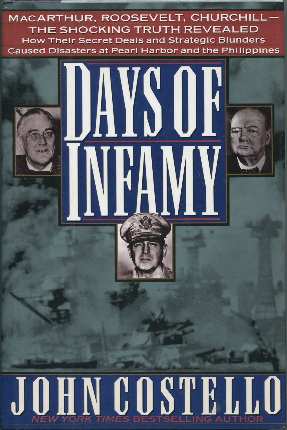 Days of Infamy : Macarthur, Roosevelt, Churchill-The Shocking Truth Revealed : How Their Secret Deals and Strategic Blunders Caused Disasters at Pearl Harbor and the Philippines