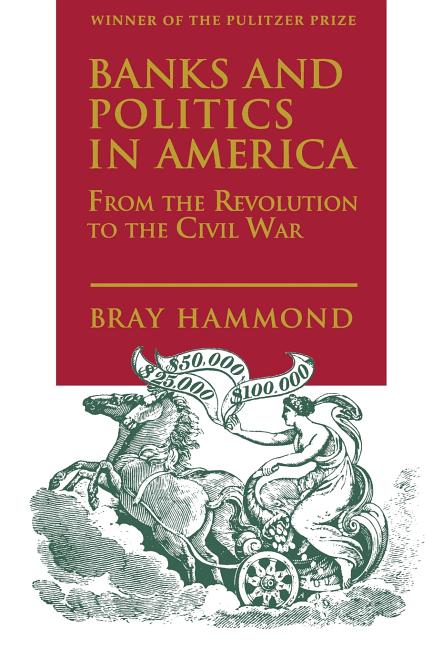 Banks and Politics in America : From the Revolution to the Civil War