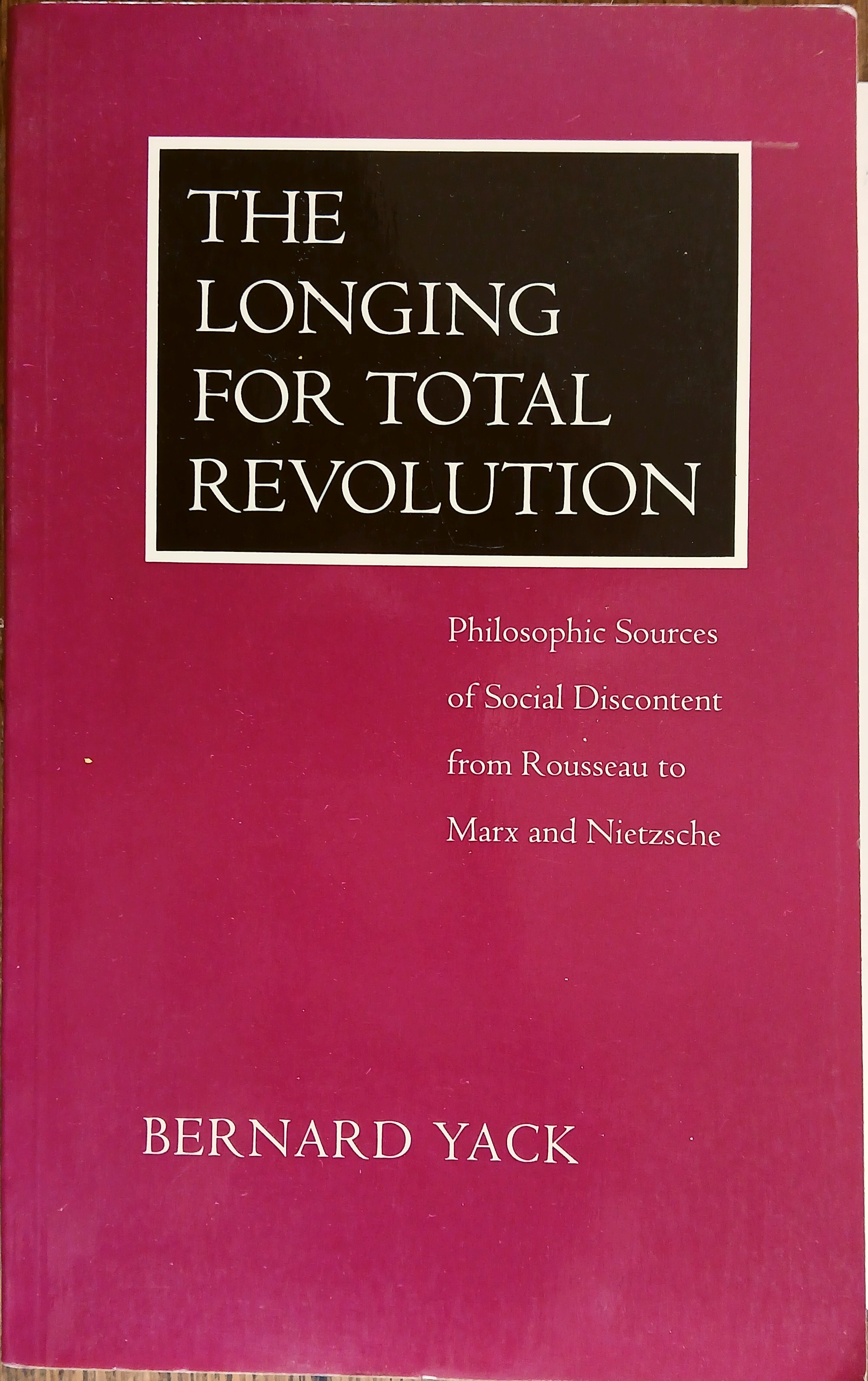 The Longing for Total Revolution: Philosophic Sources of Social Discontent from Rousseau to Marx and Nietzsche