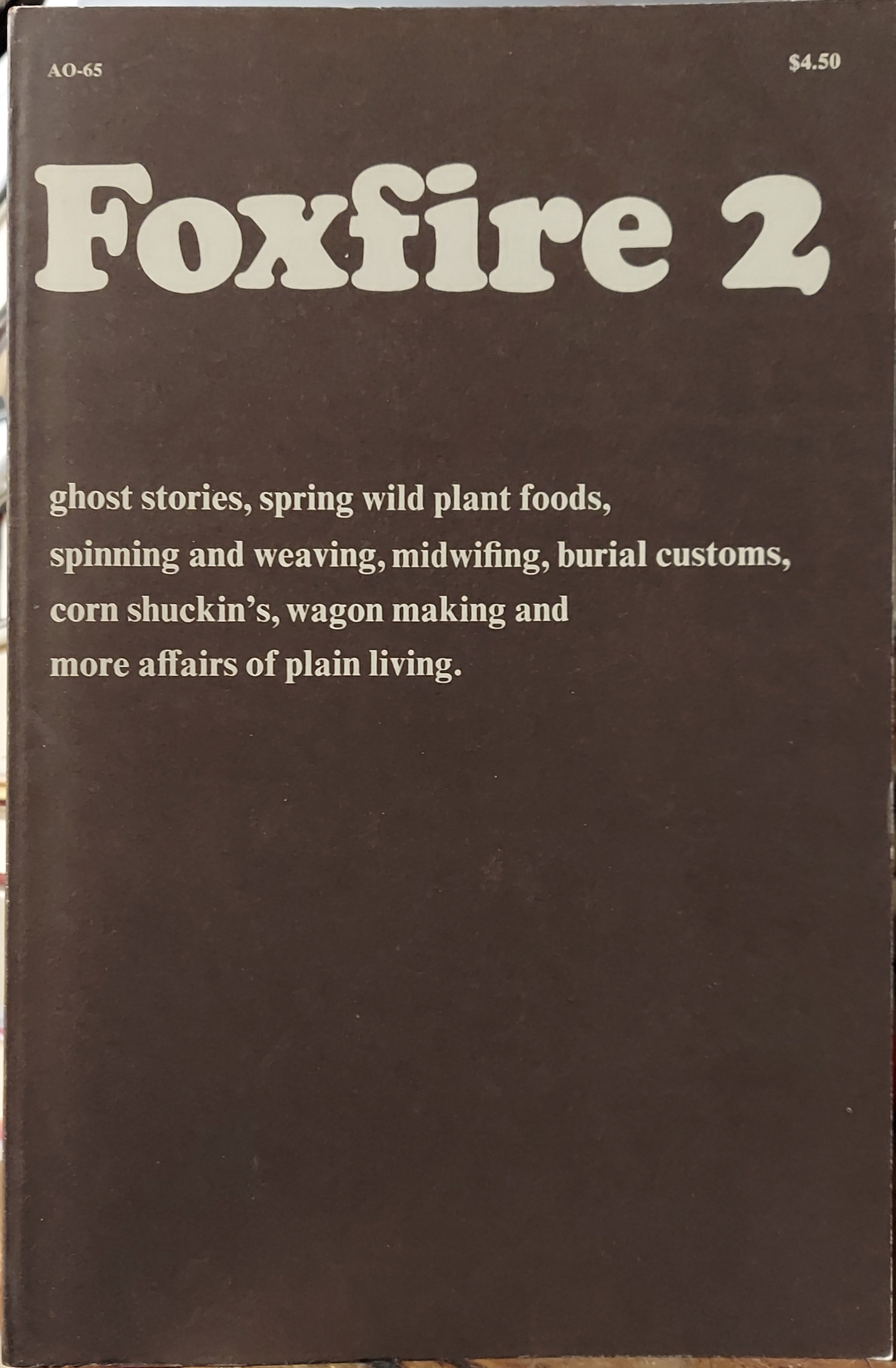 Foxfire 2 : Ghost Stories, Spring Wild Plant Foods, Spinning and Weaving, Midwifing, Burial Customs, Corn Shuckin's, Wagon Making and More Affairs of Plain Living
