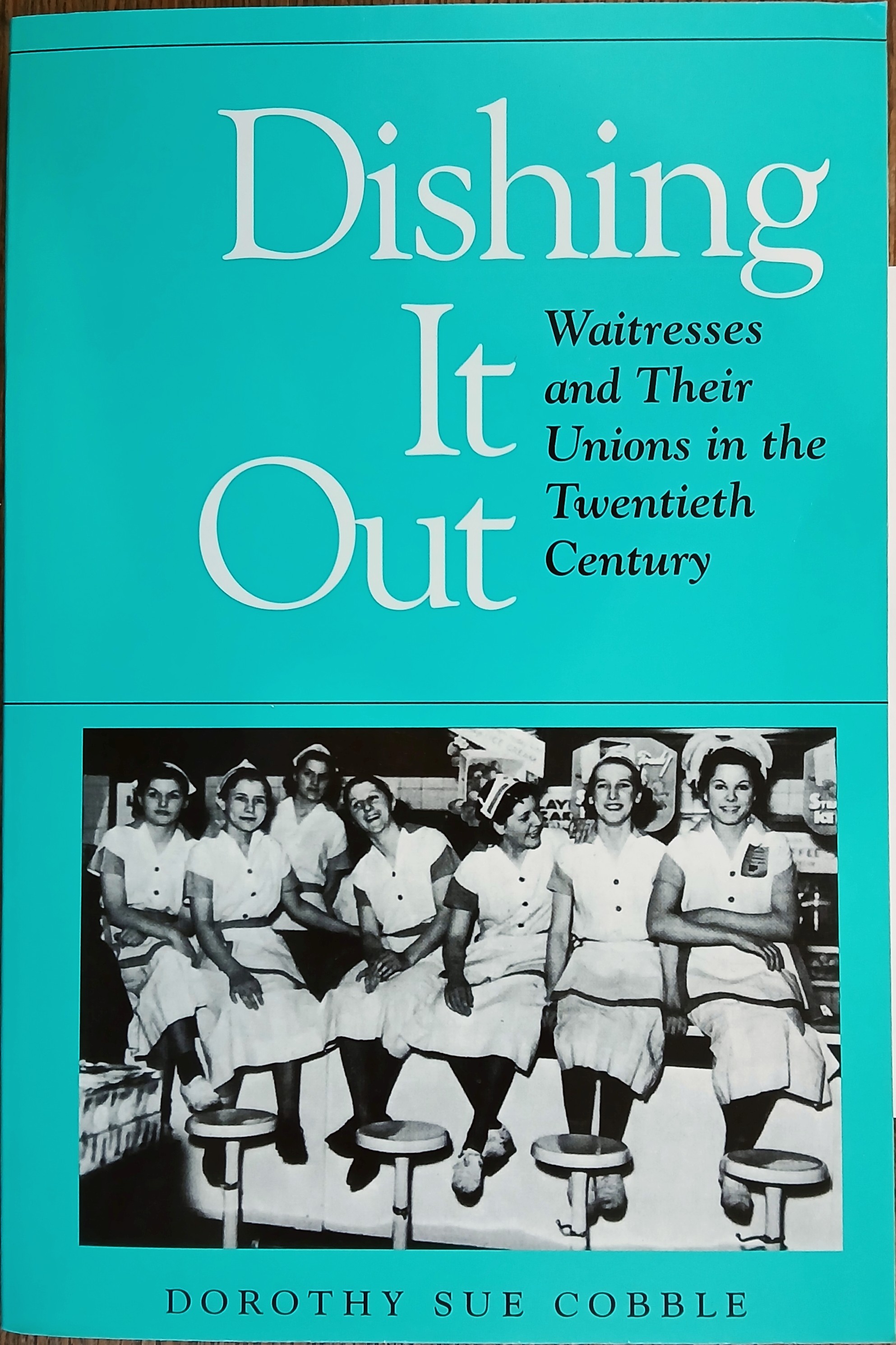 Dishing It Out: Waitresses and Their Unions in the Twentieth Century (The Working Class in American History/Women in American History)