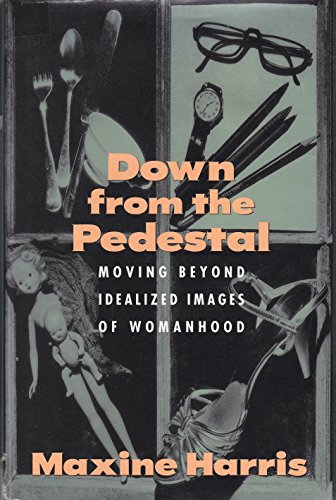 Down from the Pedestal : Moving Beyond Idealized Images of Womanhood