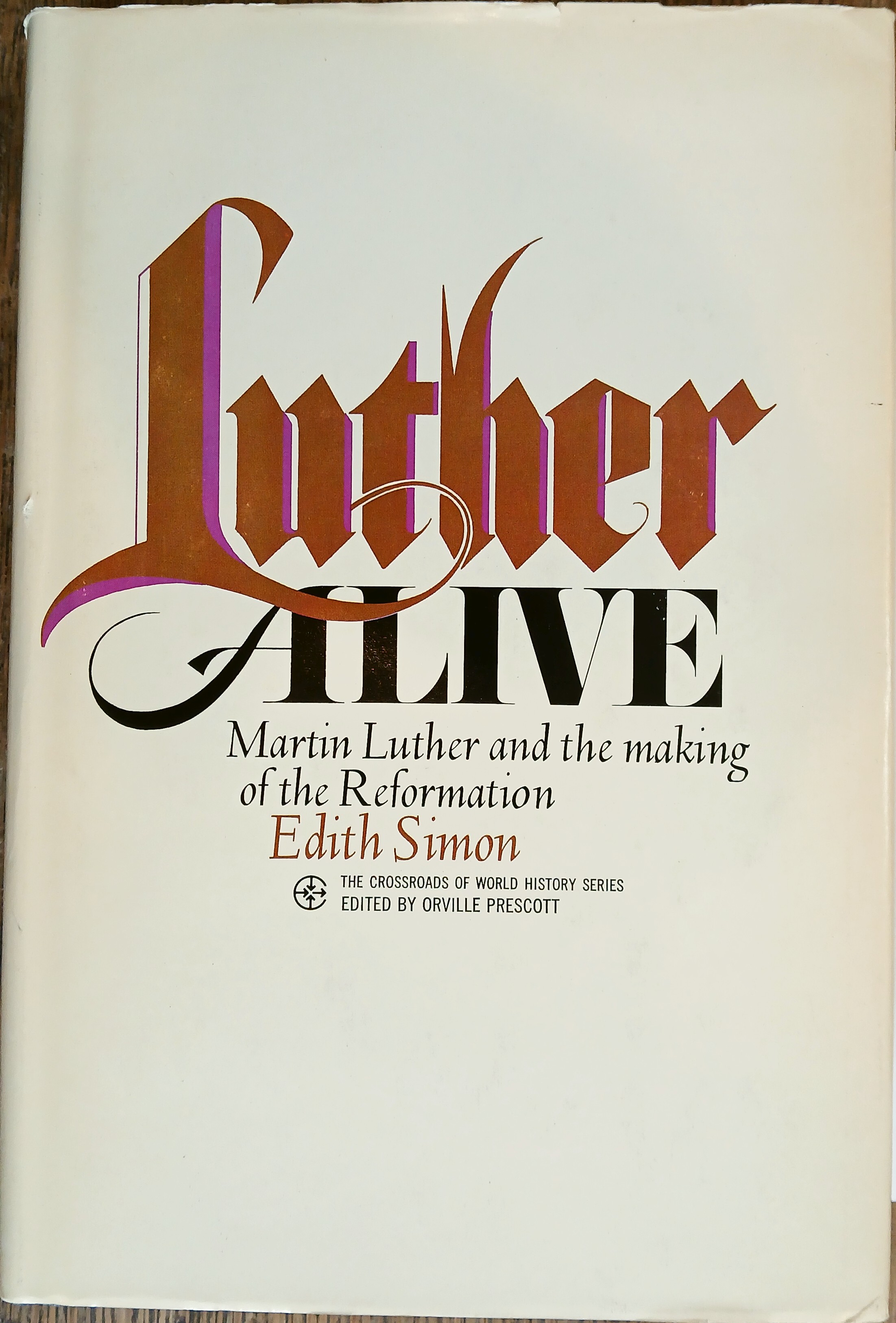 Luther Alive: Martin Luther and the Making of the Reformation (Crossroads of World History)