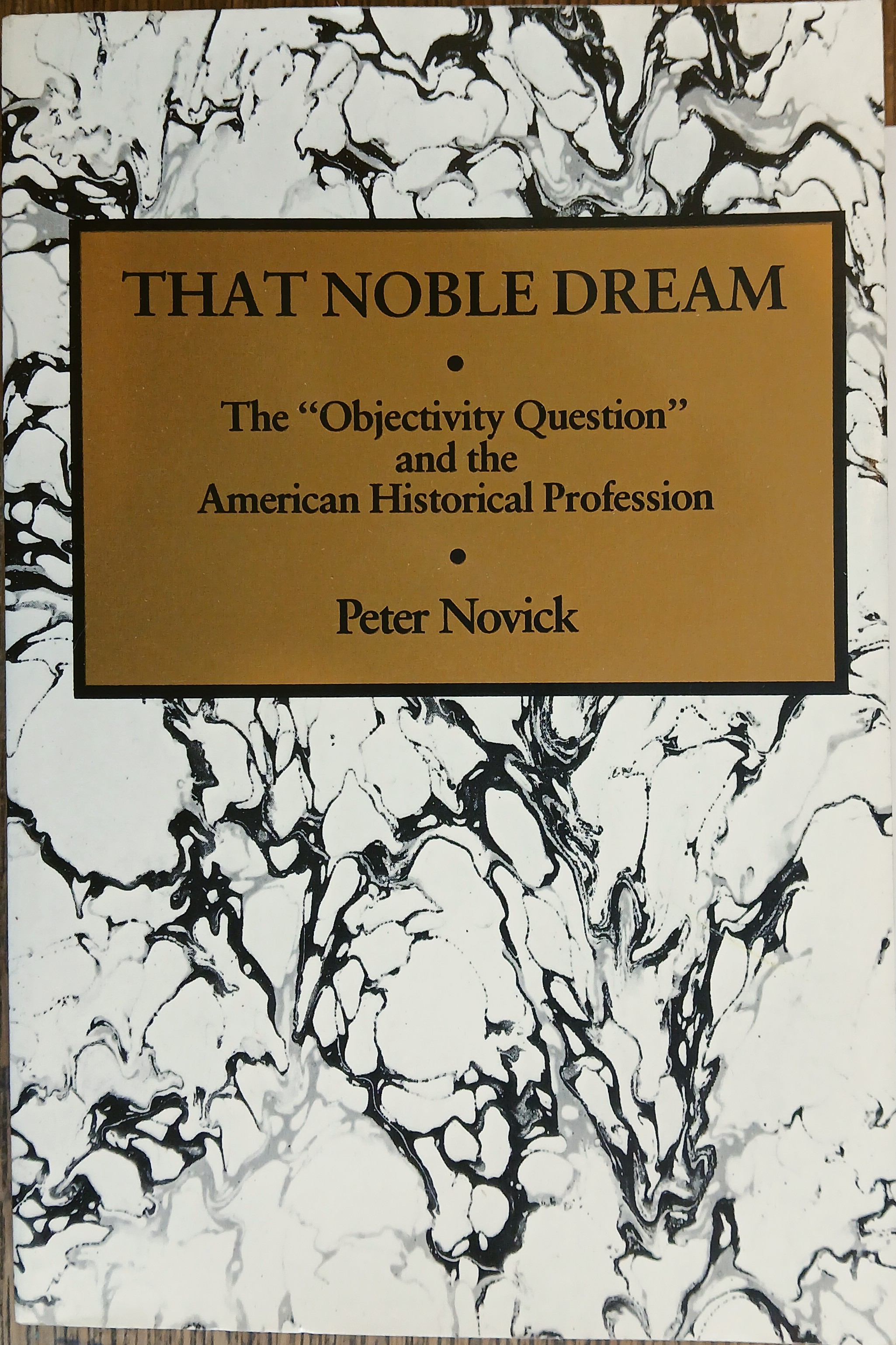 That Noble Dream: The 'Objectivity Question' and the American Historical Profession (Ideas in Context)