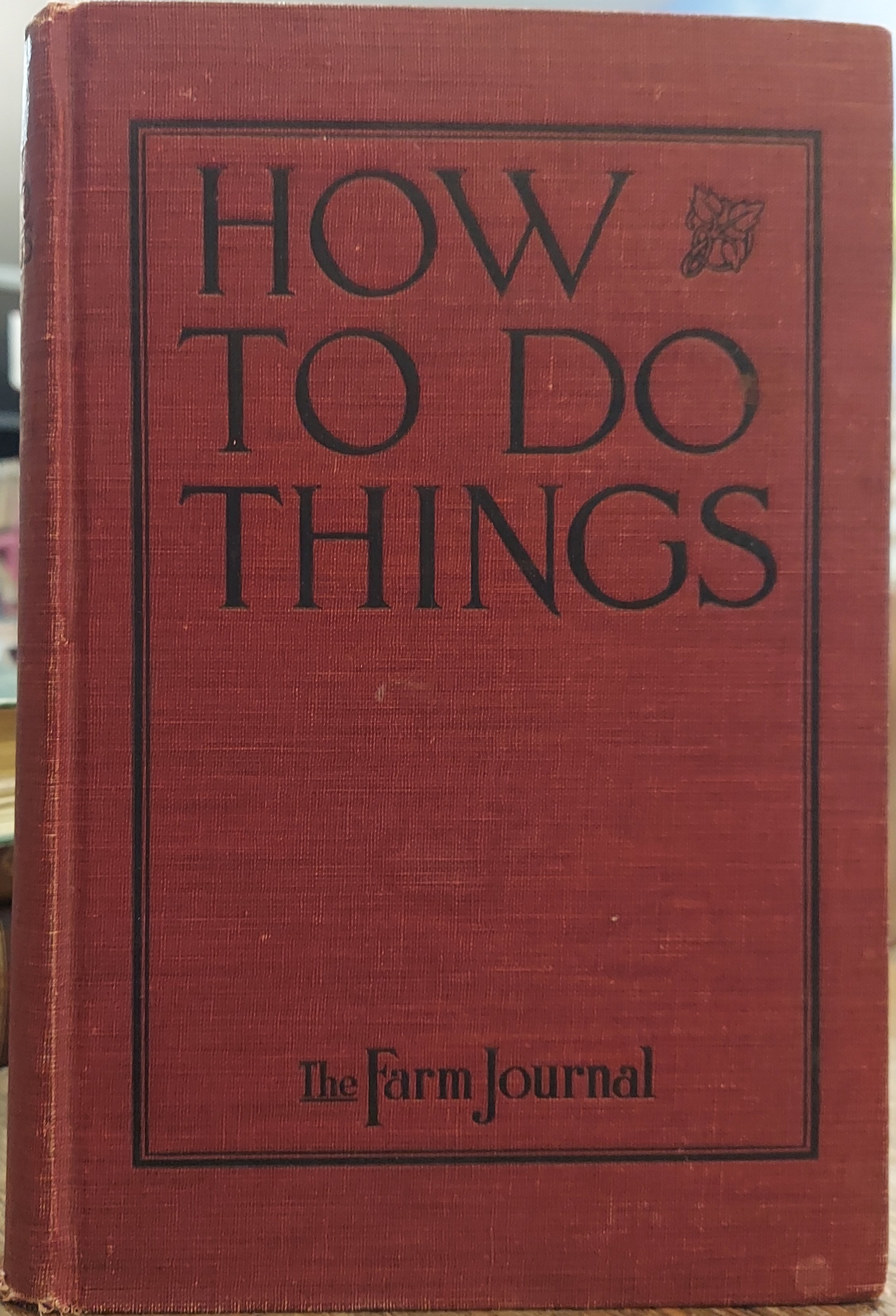 How To Do Things :A Compendium of New and Practical Farm and Household Devices, Hints, Recipes, Formulas and Useful Information