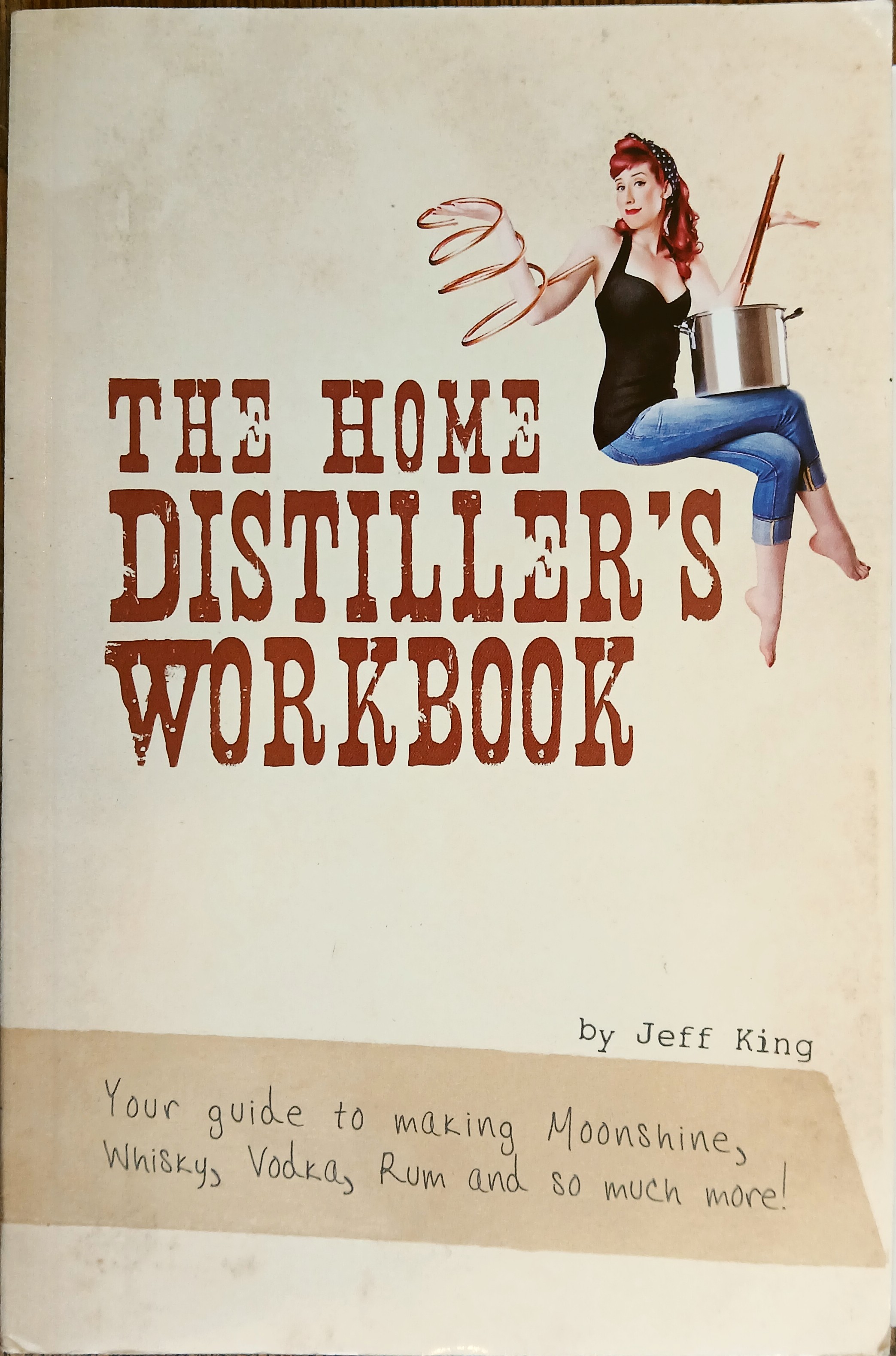 The Home Distiller's Workbook: Your Guide to Making Moonshine, Whisky, Vodka, Rum and So Much More!