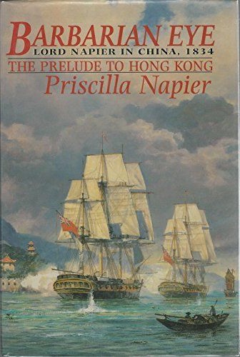 Barbarian Eye: Lord Napier in China, 1834 - The Prelude to Hong Kong