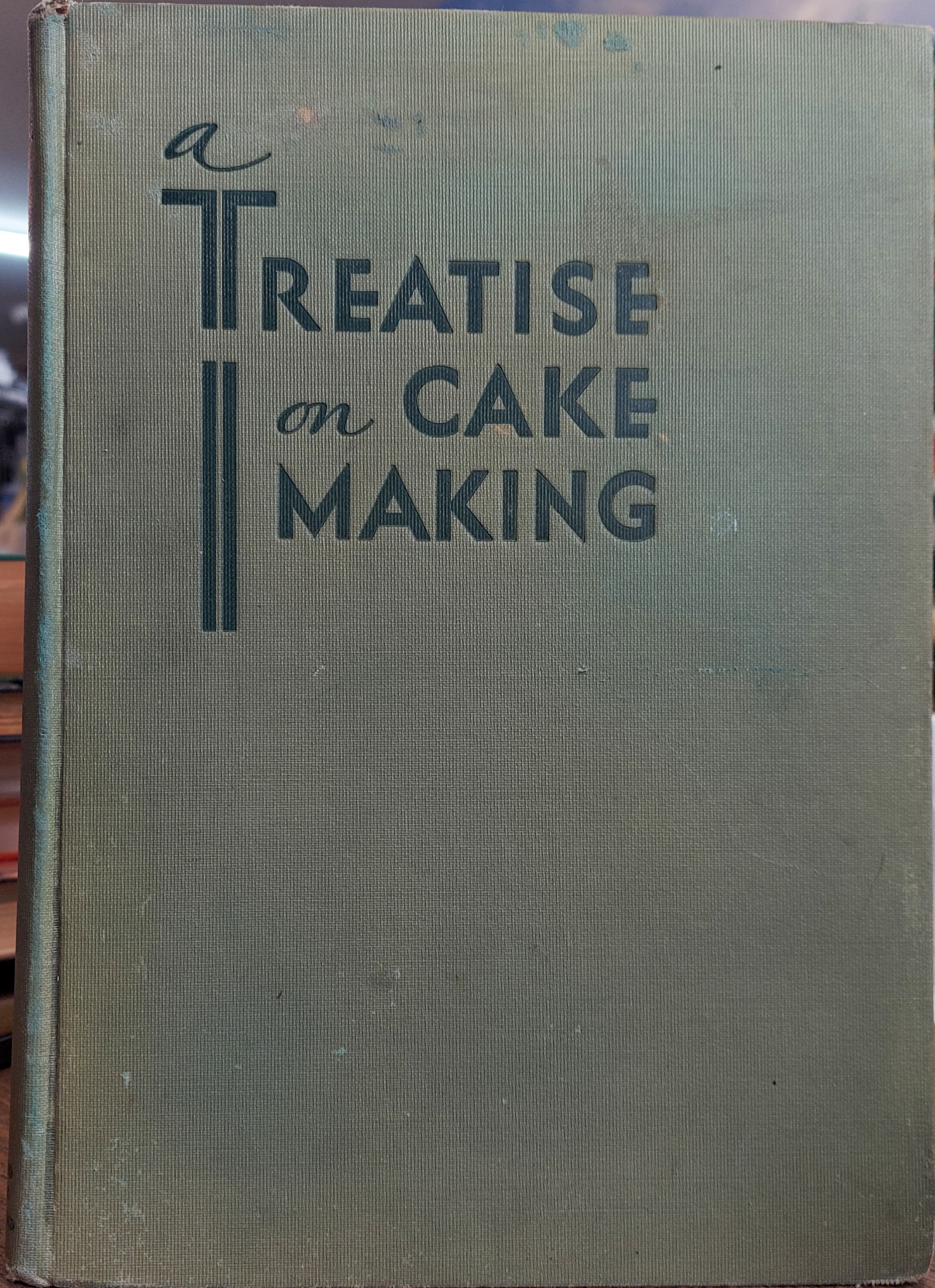 A Treatise on Cake Making : To Assist the Baker in Gaining the Cake Business Which Should be His